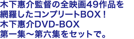 木下惠介監督の全映画49作品を網羅したコンプリートBOX！木下惠介DVD-BOX第一集～第六集をセットで。