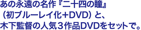 あの永遠の名作『二十四の瞳』（初ブルーレイ化＋DVD）と、木下監督の人気３作品DVDをセットで。