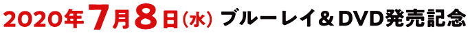 2020年7月8日(水) ブルーレイ&DVD発売記念